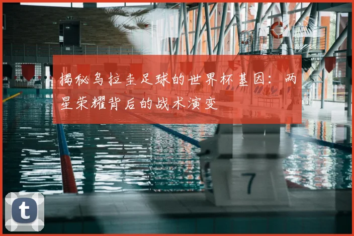 揭秘乌拉圭足球的世界杯基因：两星荣耀背后的战术演变