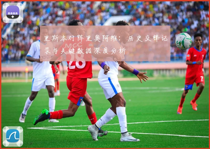 里斯本对阵里奥阿维：历史交锋记录与关键数据深度分析