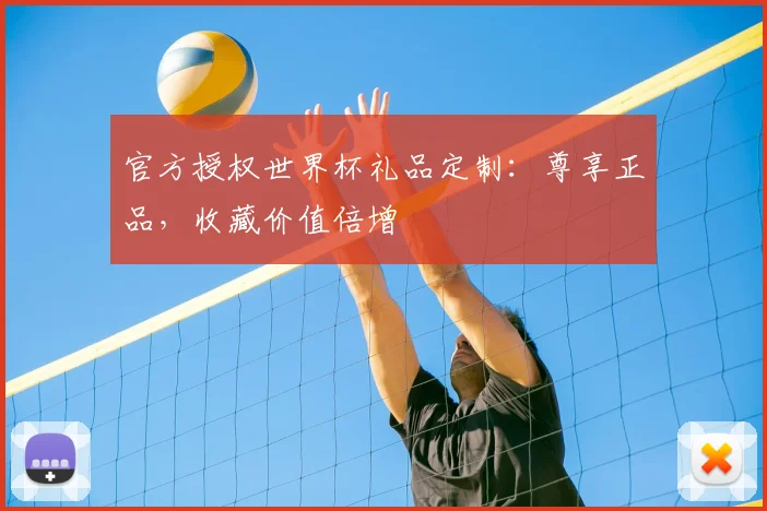 官方授权世界杯礼品定制：尊享正品，收藏价值倍增