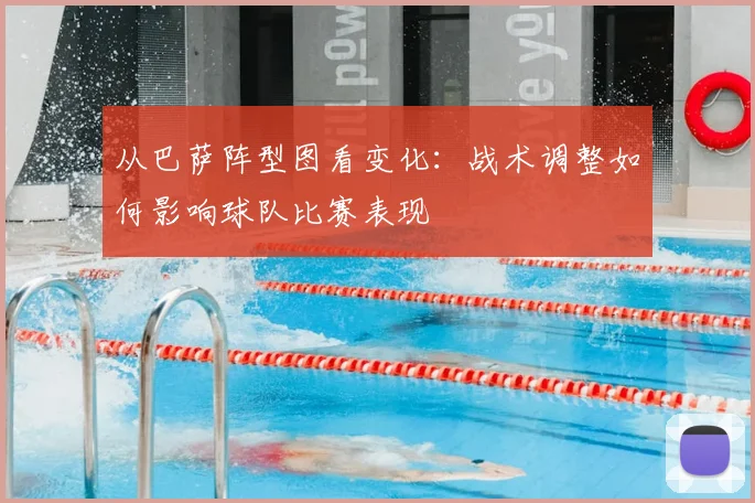 从巴萨阵型图看变化：战术调整如何影响球队比赛表现